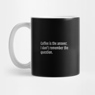 Coffee is the answer. I don't remember the question. (Black Edition) Mug